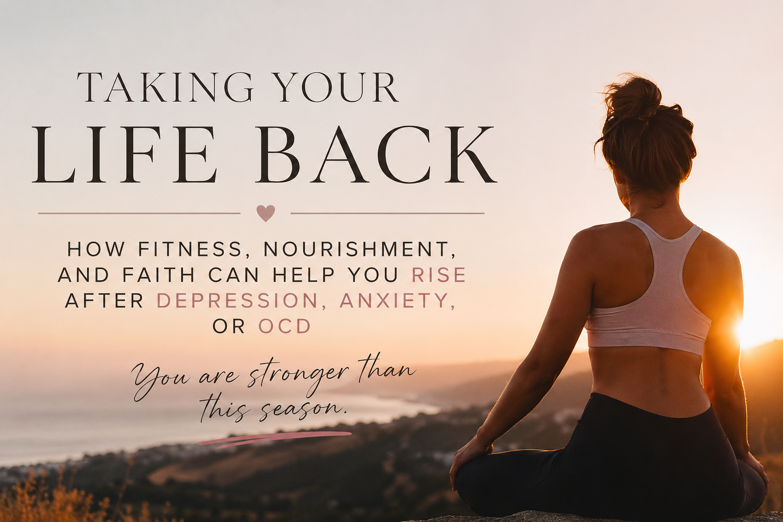 Taking Your Life Back: How Fitness, Nourishment, and Faith Can Help You Rise After Depression, Anxiety, or Crippling OCD